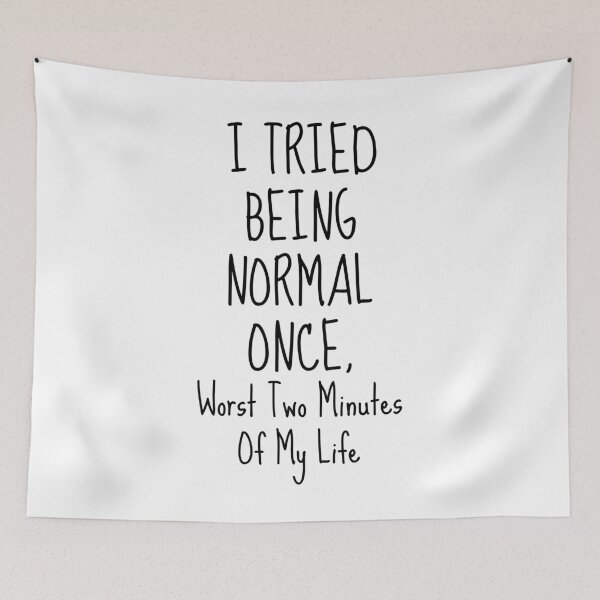 Item preview, I Tried Being Normal Once Worst Two Minutes Of My Life designed and sold by ProtonProject.