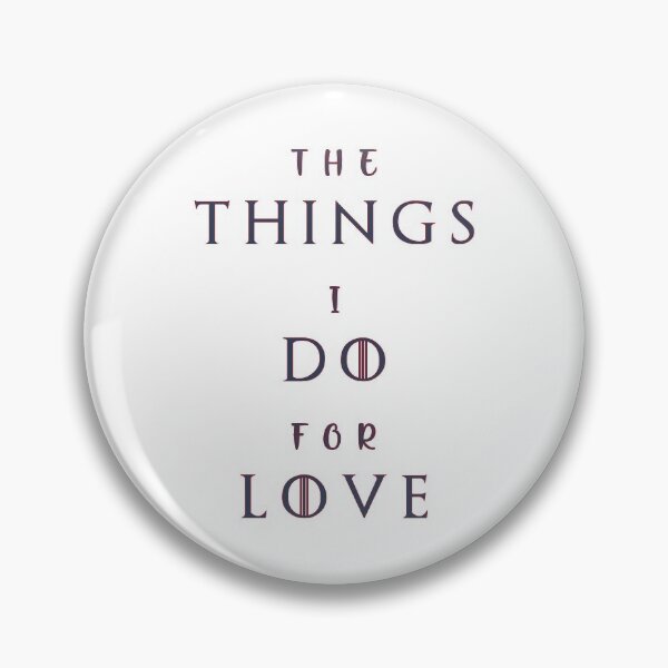 Item preview, THE THINGS I DO FOR LOVE designed and sold by Swirlstache.