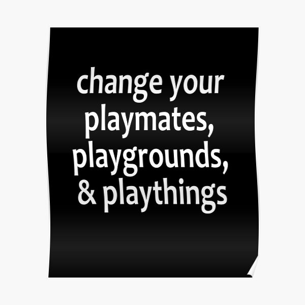 Change Your Playmates, Playgrounds, & Playthings - AA Saying Poster