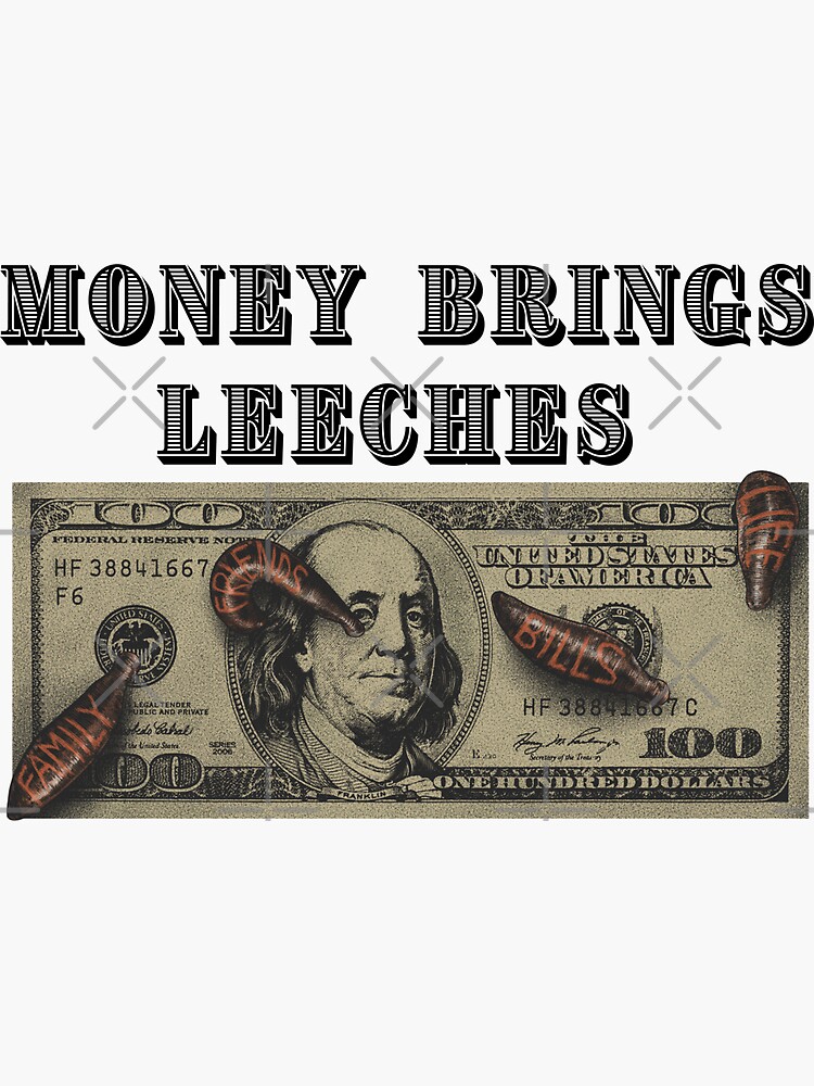"Money Brings Leeches " Sticker for Sale by SayWhatJAY Redbubble