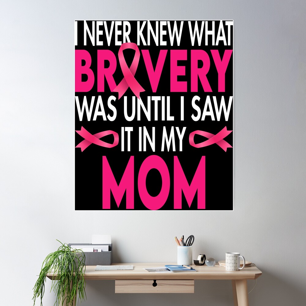 I never knew bravery until i saw it in my mom breast cancer awareness