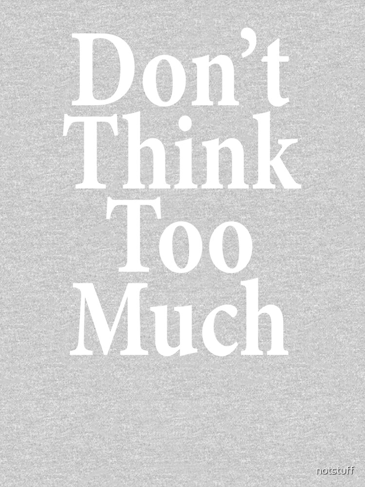 Don't Think Too Much - AA Saying by notstuff