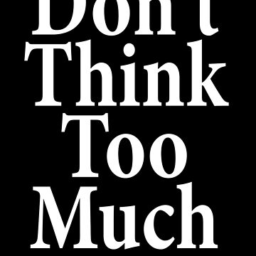 Artwork thumbnail, Don't Think Too Much - AA Saying by notstuff