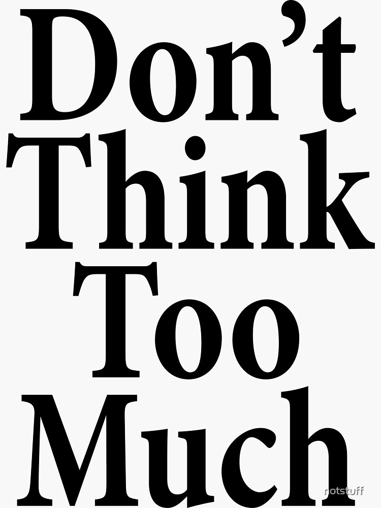 Don't Think Too Much - AA Saying by notstuff