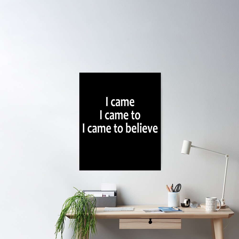 I Came, I Came To, I Came To Believe  - AA Saying Poster