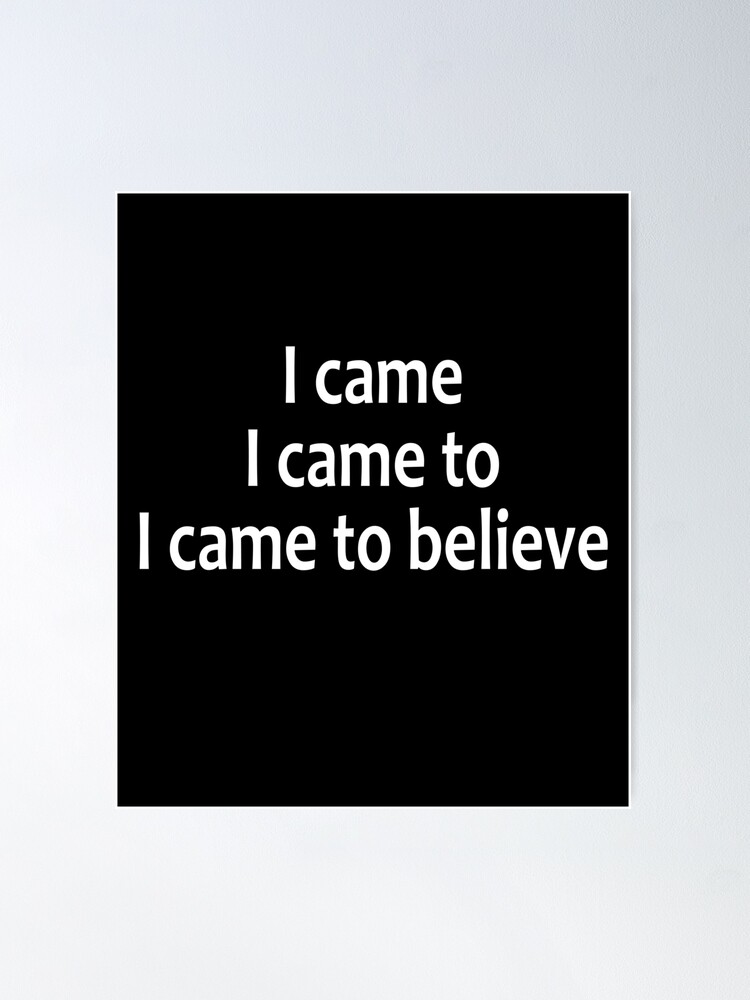 Alternate view of I Came, I Came To, I Came To Believe  - AA Saying Poster