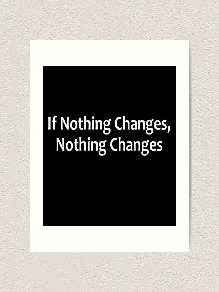 Alternate view of If Nothing Changes, Nothing Changes - AA Saying Art Print