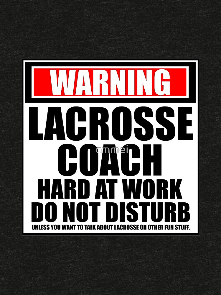 Warning Lacrosse Coach Hard At Work Do Not Disturb by cmmei