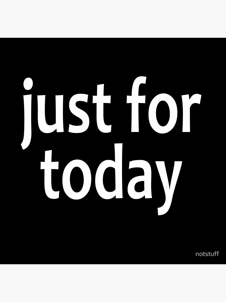 Just For Today - AA Saying by notstuff