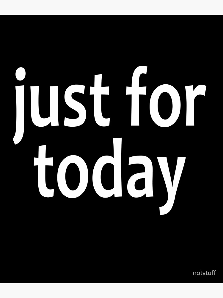 Just For Today - AA Saying by notstuff