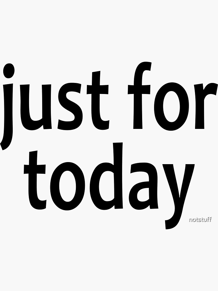 Just For Today - AA Saying by notstuff