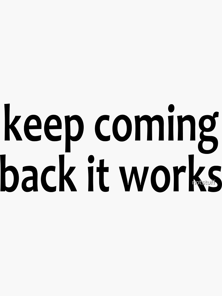 Keep Coming Back It Works  - AA Saying by notstuff