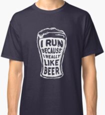 I run because I really like beer Classic T-Shirt