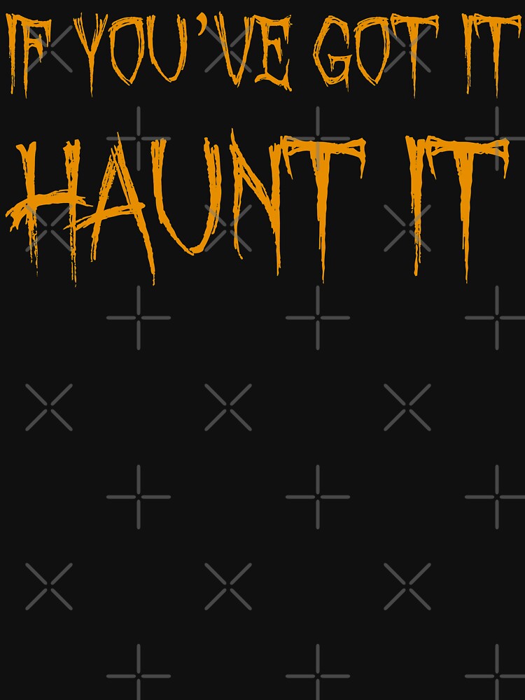 if you got it haunt it shirt