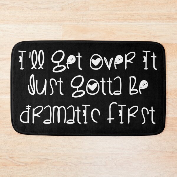 Item preview, I'll Get Over It Just Gotta Be Dramatic First designed and sold by SimoArte.