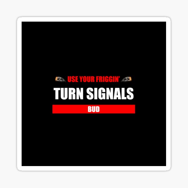 Use Your Friggin Turn Signals, Bud Sticker for Sale by SeguinM