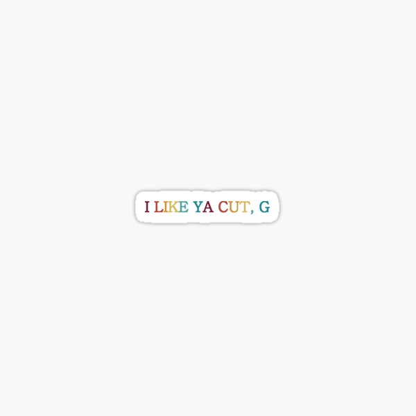 I Like Ya Cut G Sticker For Sale By Stormy Rose Redbubble