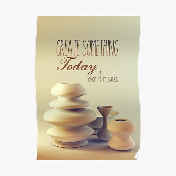 Pottery Still Life Create Something Today Even If It Sucks Poster