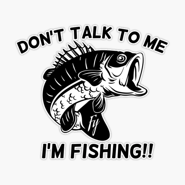 Don't Talk To Me I'm Fishing - Fishing | Sticker