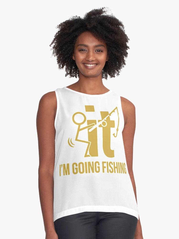 F-It! I'm Going Fishing Sleeveless Top for Sale by Sinfamous