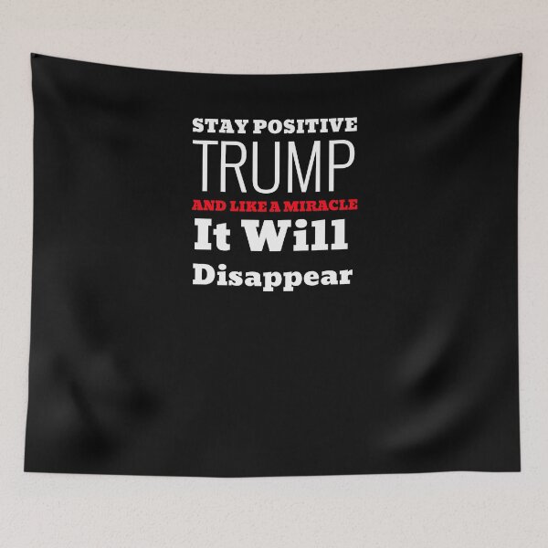 Item preview, Stay Positive Trump And Like A Miracle It'll Disappear designed and sold by Hey-Nice-Shirt.