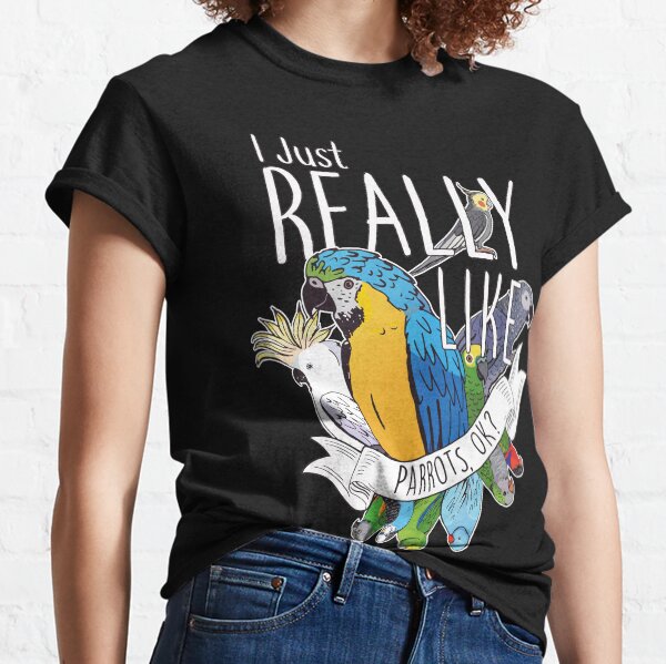 I Just Really Like Parrots, OK? Classic T-Shirt
