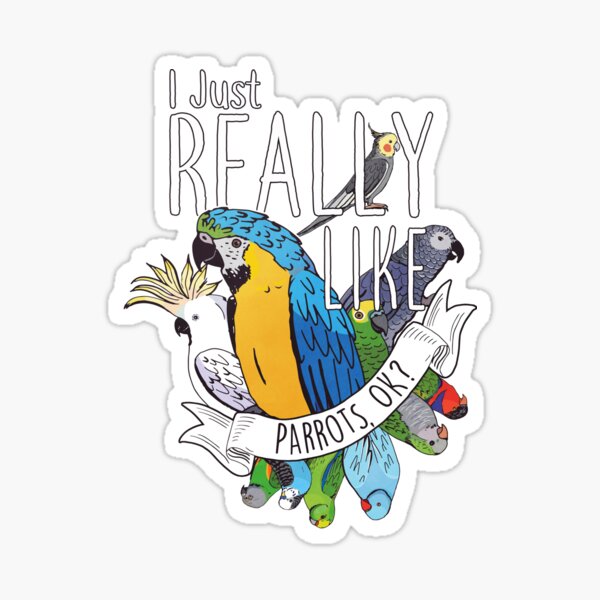 I Just Really Like Parrots, OK? Sticker
