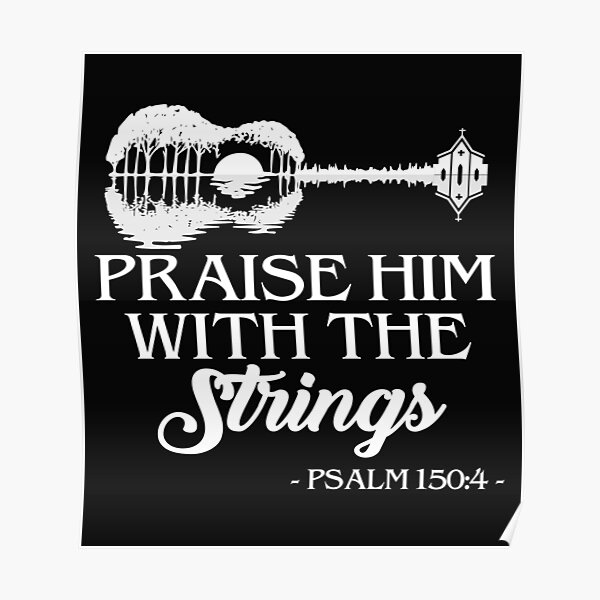 PRAISE HIM WITH THE STRINGS PSALM 150 4 Poster For Sale By DoubleDSD PRAISE HIM WITH THE STRINGS PSALM 150 4 Poster For Sale By DoubleDSD
