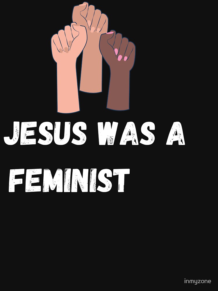 "Jesus Was A Feminist Feminist Gift " Tshirt by inmyzone Redbubble
