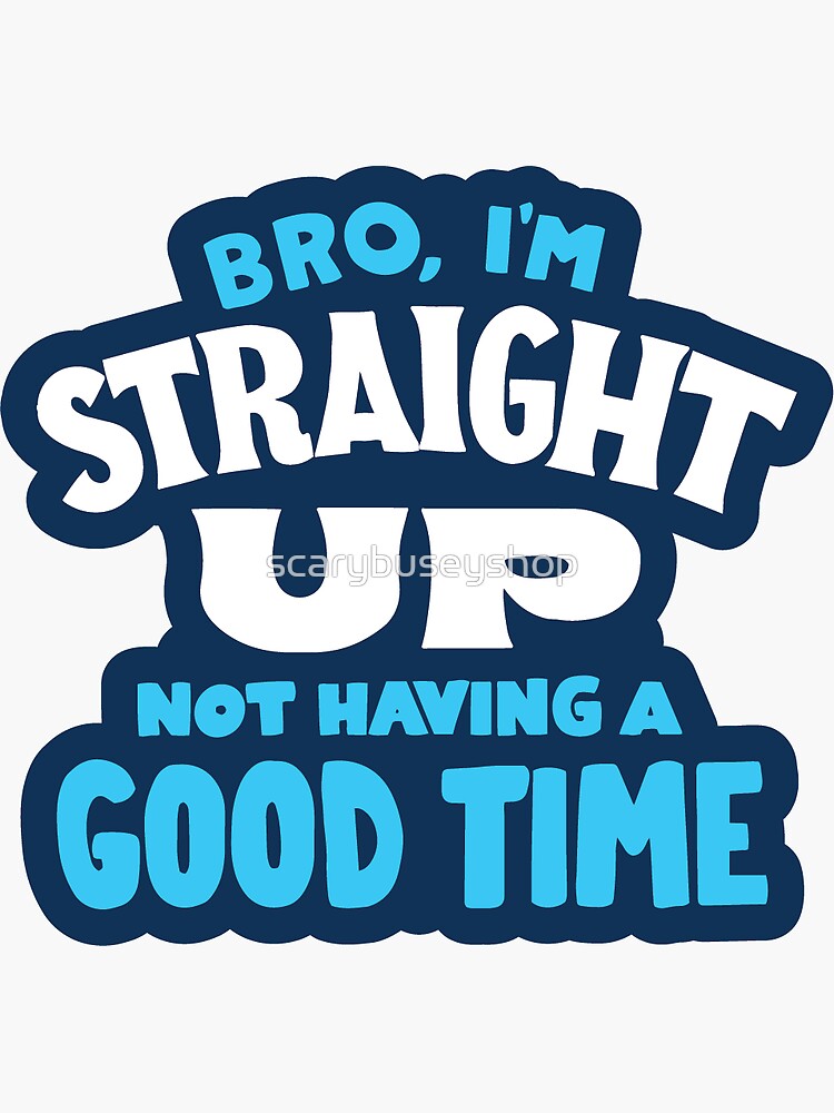 "Bro, I'm Straight Up Not Having A Good Time" Sticker For Sale By ...