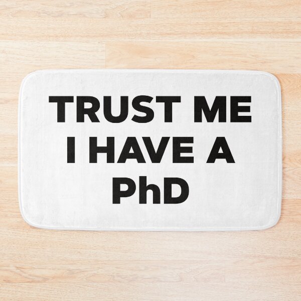 Item preview, Trust Me I Have A PhD designed and sold by teesaurus.