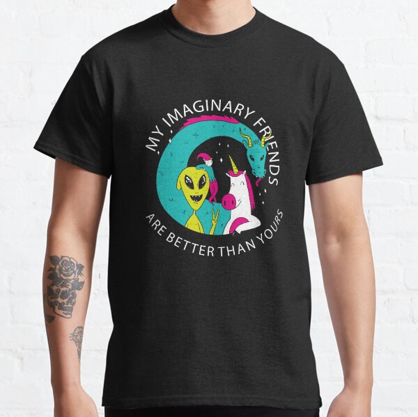 My Imaginary Friends Are Better Than Yours Classic T-Shirt