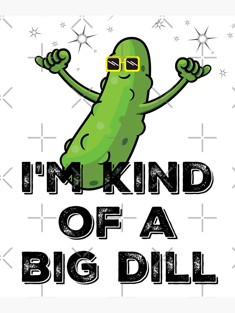 Im Kind Of A Big Dill Funny Pickle Poster By Thebuttoncrew Redbubble 