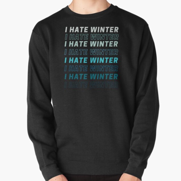 I hate winter sweatshirt best sale