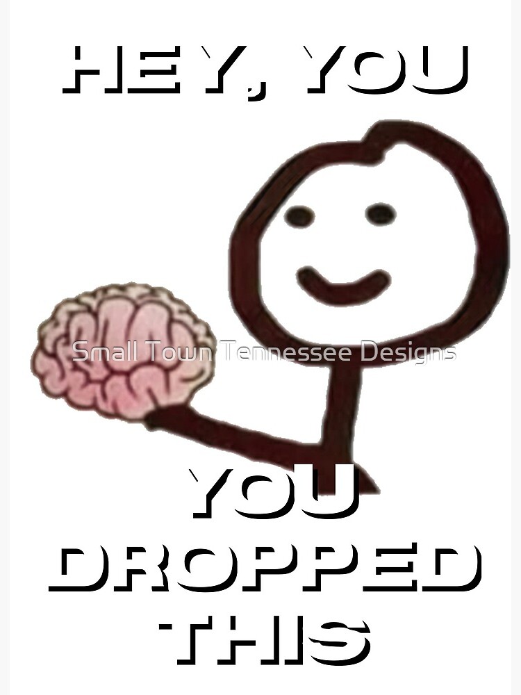 Meme Generator - Hey did you drop this brain - Newfa Stuff