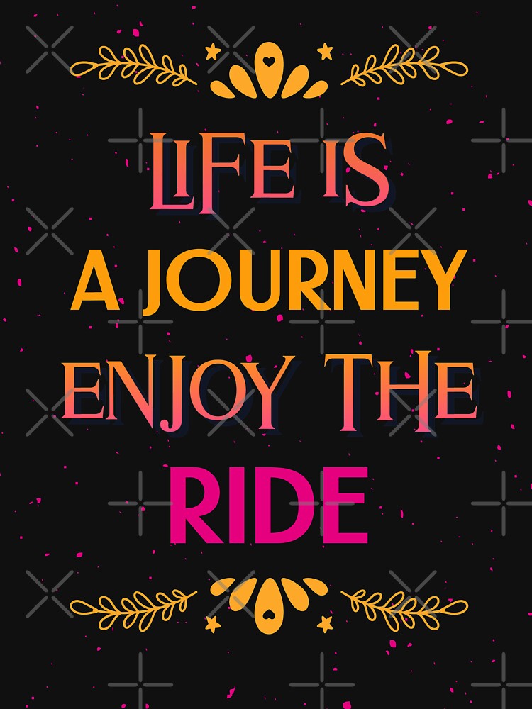 "Life is a journey enjoy the ride" Tshirt for Sale by Gratefulme1