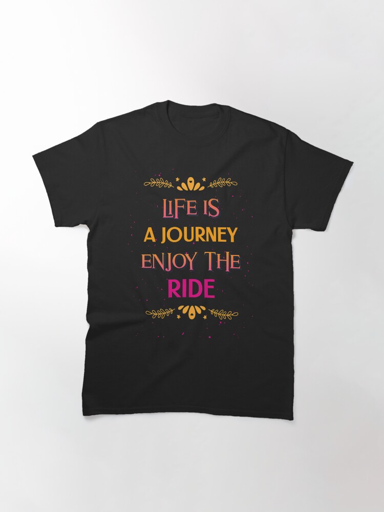 "Life is a journey enjoy the ride" Tshirt by Gratefulme1 Redbubble
