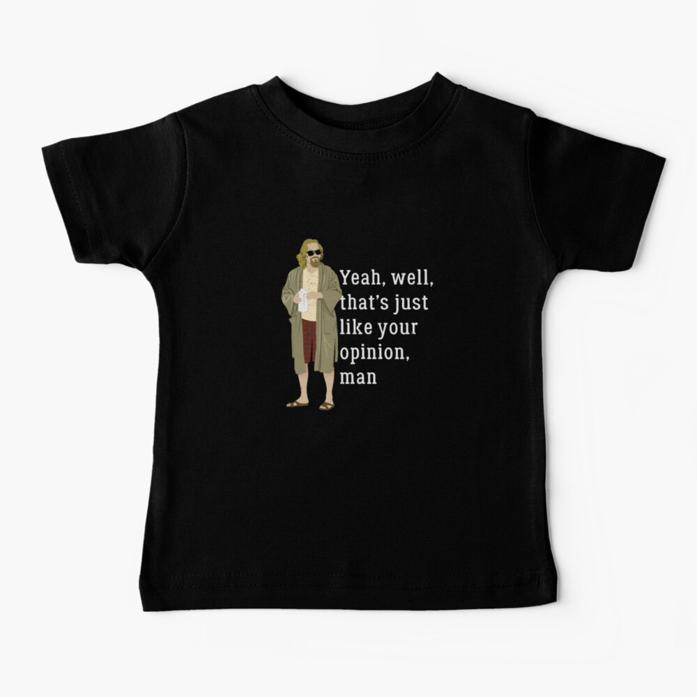 Yeah, well, that’s just like your opinion, man Baby T-Shirt
