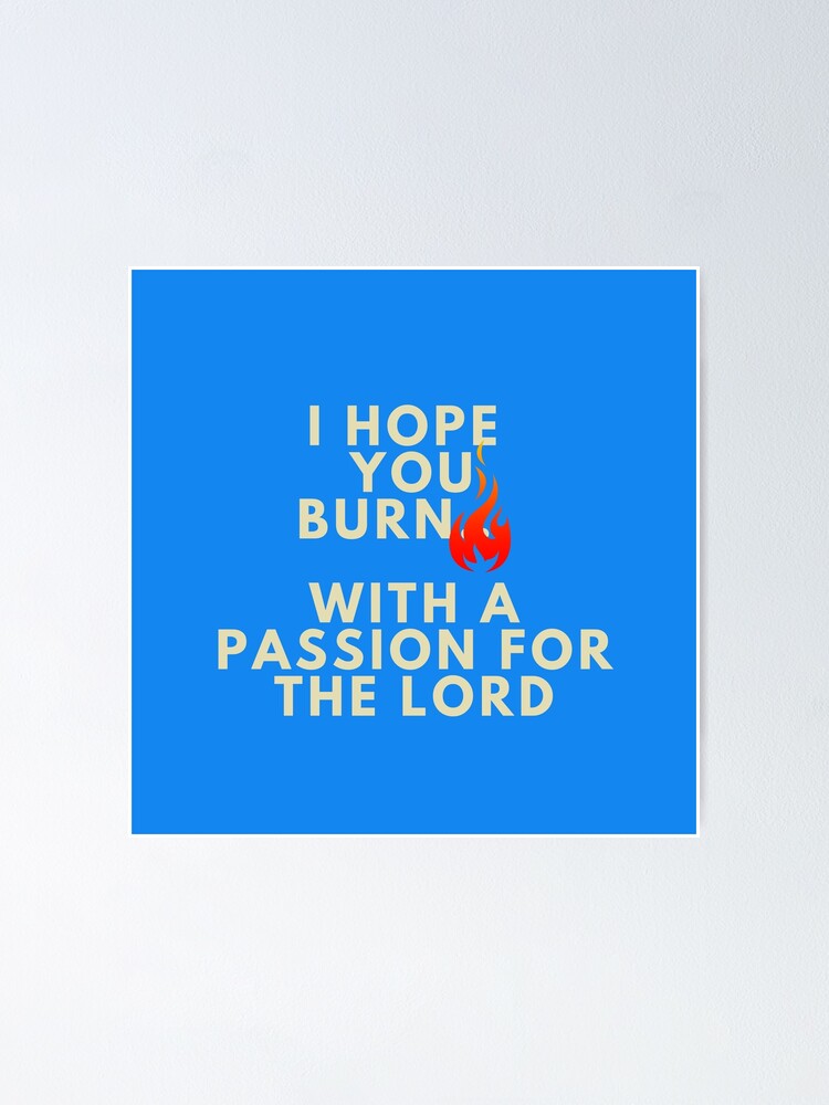 "Burn with passion for the Lord" Poster for Sale by GeneralJesus