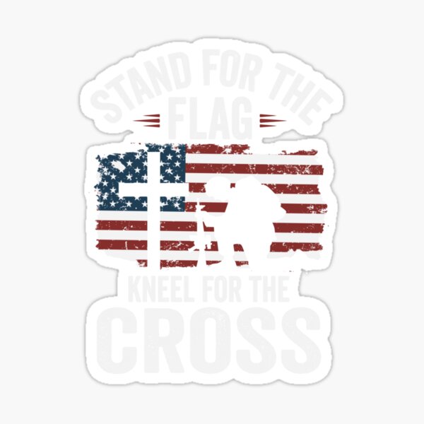 Stand For The Flag Kneel For The Cross Proud Stander Sticker