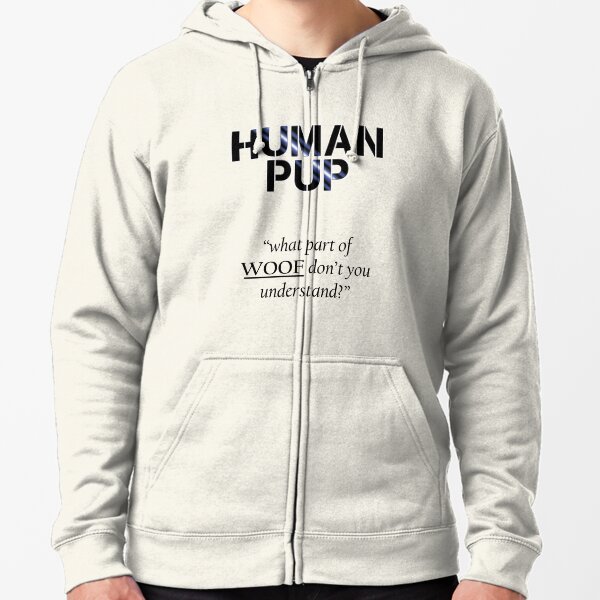 Human Pup - What part of woof? Zipped Hoodie