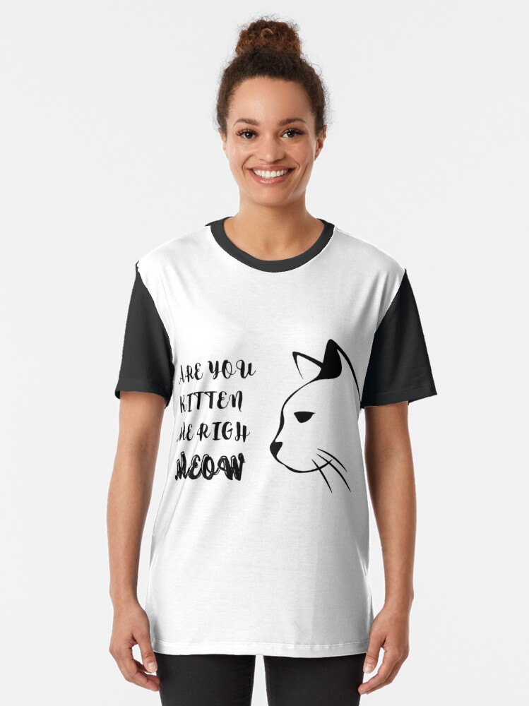 Funny Cat Shirt Are You Kitten Me Right Meow T Shirt By Loscustom1949 Redbubble 