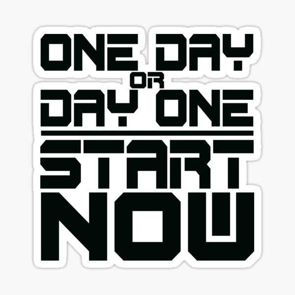 one-day-or-day-one-start-now-motivational-quotes-sticker-for-sale