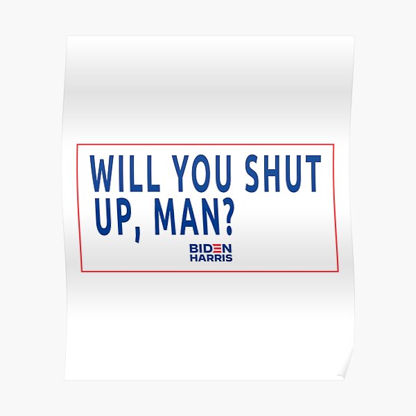 WILL YOU SHUT UP MAN? Joe Biden Donald Trump Debate Poster