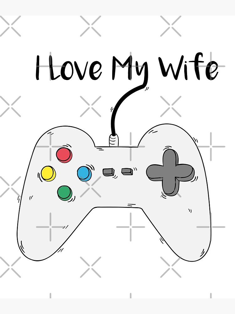 I Love My Wife Let S Me Play Video Games T For Gemers Poster For Sale By Mustaphasalih