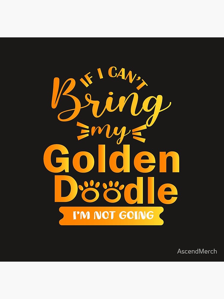 If I Can't Bring My Golden Doodle I'm Not Going by AscendMerch