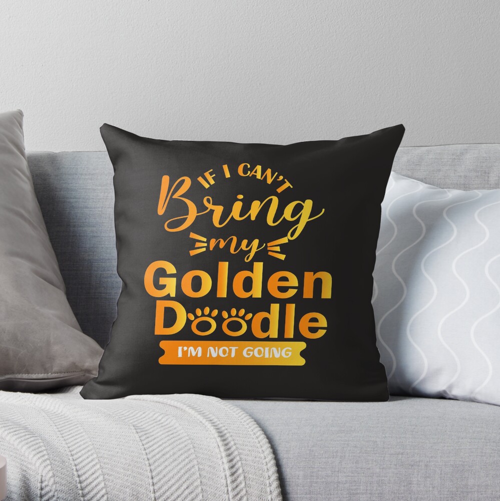 If I Can't Bring My Golden Doodle I'm Not Going Throw Pillow