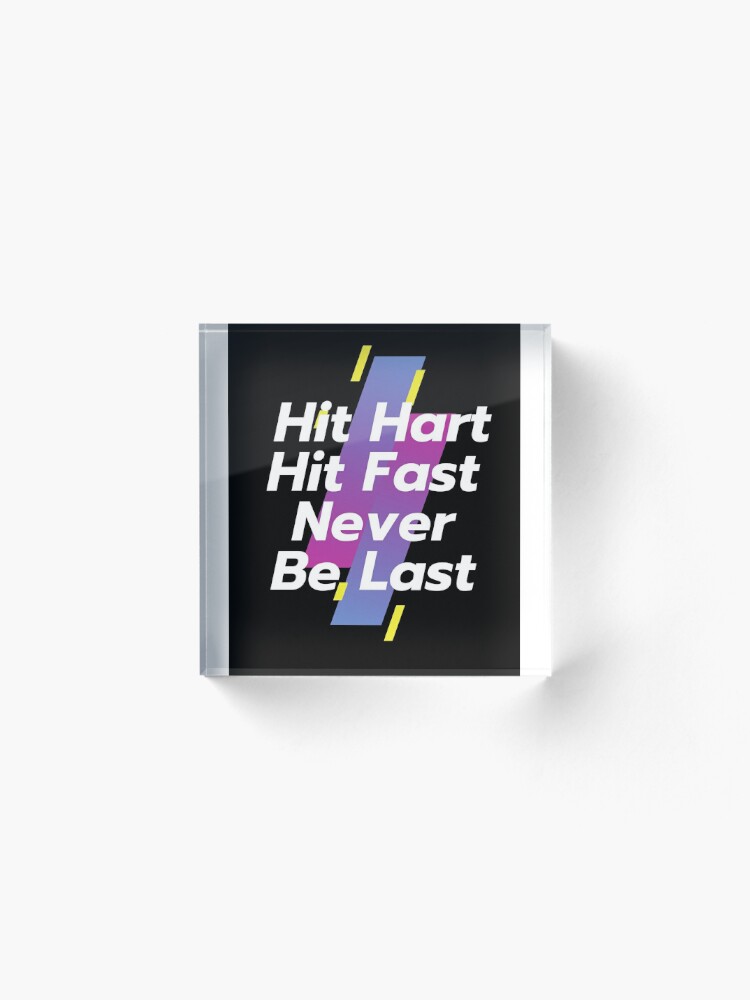 hit-hard-hit-fast-never-be-last-acrylic-block-by-mydesignsbylar-redbubble