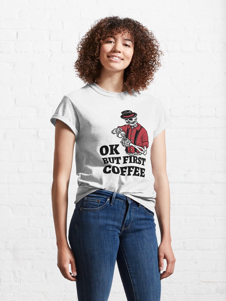 Alternate view of Ok but first coffee Classic T-Shirt