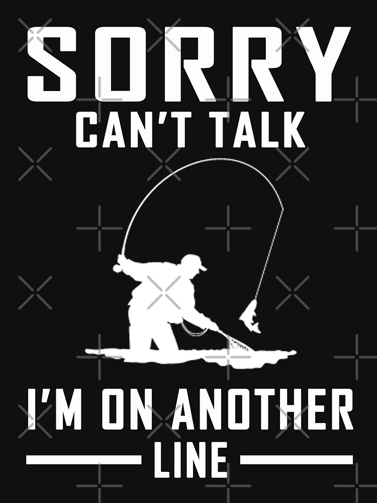 Sorry Can't Talk I'm On Another Line - Funny Fishing T-Shirt